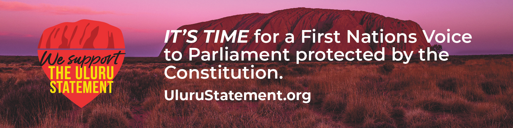 We support the Uluru Statement. IT'S TIME for a First Nations Voice to Parliament protected by the Constitution. 